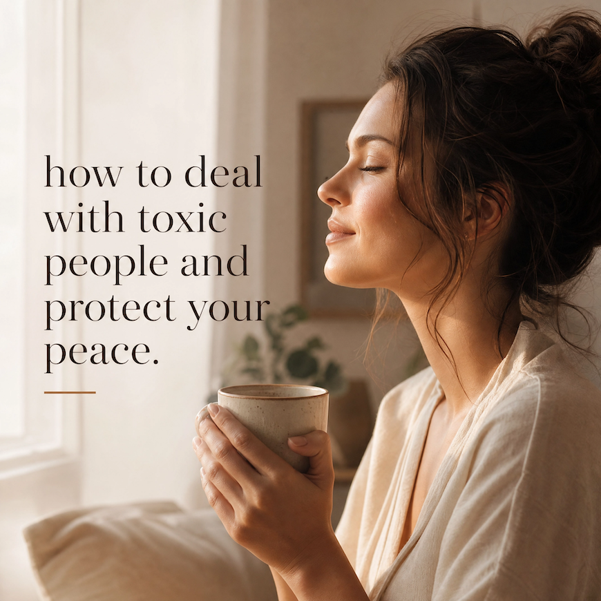 How to Deal With Toxic People and Protect Your Peace (Without Becoming One)